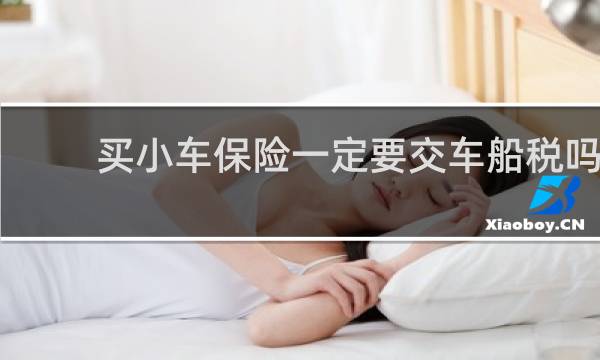 买小车保险一定要交车船税吗