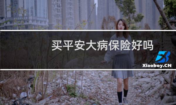 买平安大病保险好吗