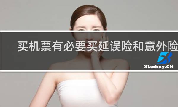 买机票有必要买延误险和意外险吗