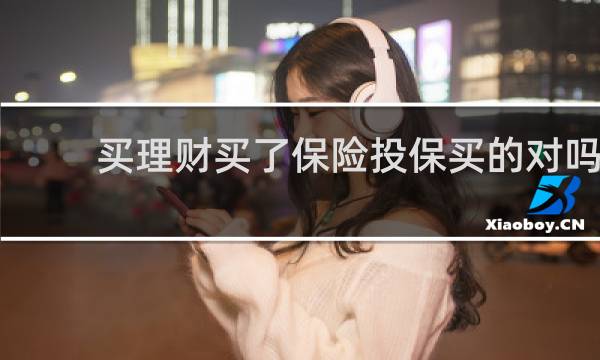 买理财买了保险投保买的对吗