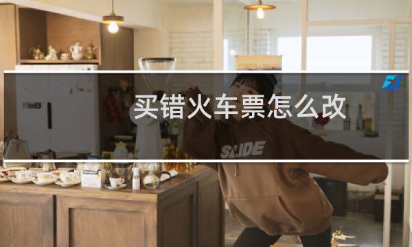 买错火车票怎么改