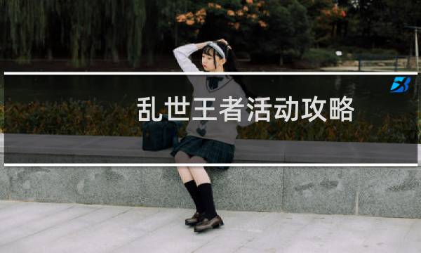 乱世王者活动攻略