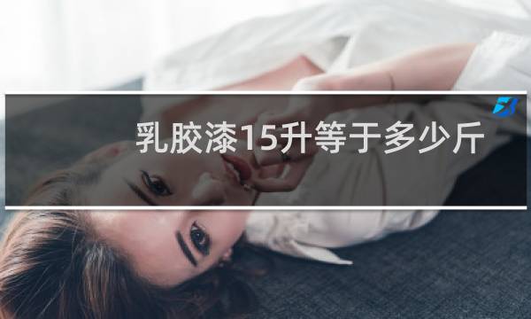 乳胶漆15升等于多少斤