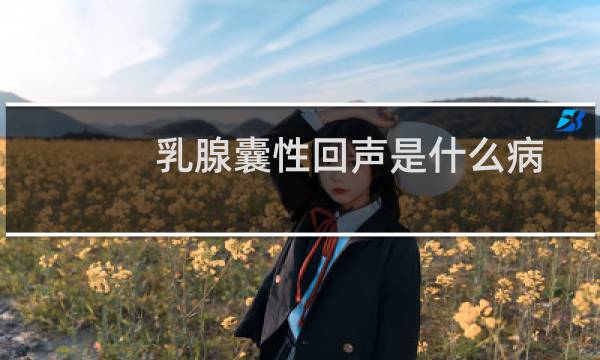 乳腺囊性回声是什么病