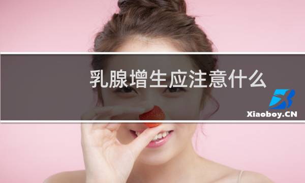 乳腺增生应注意什么