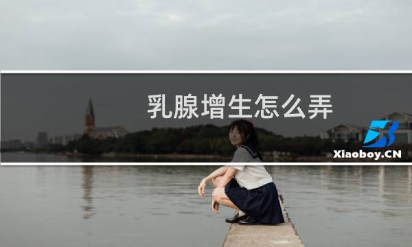 乳腺增生怎么弄