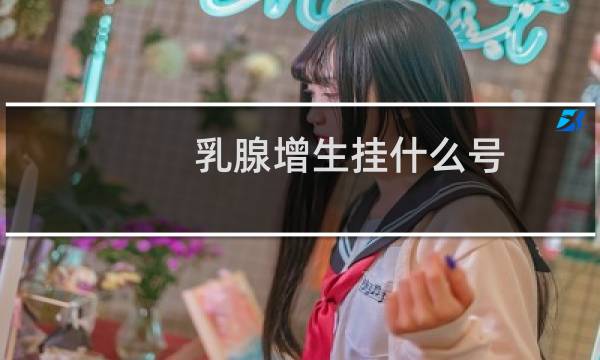 乳腺增生挂什么号