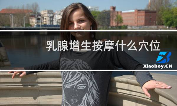 乳腺增生按摩什么穴位