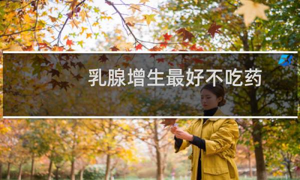 乳腺增生最好不吃药