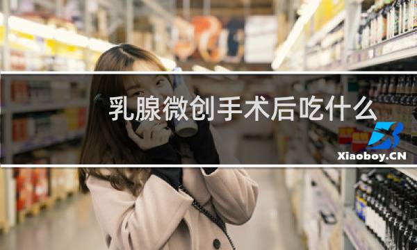 乳腺微创手术后吃什么