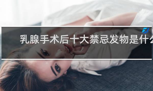 乳腺手术后十大禁忌发物是什么