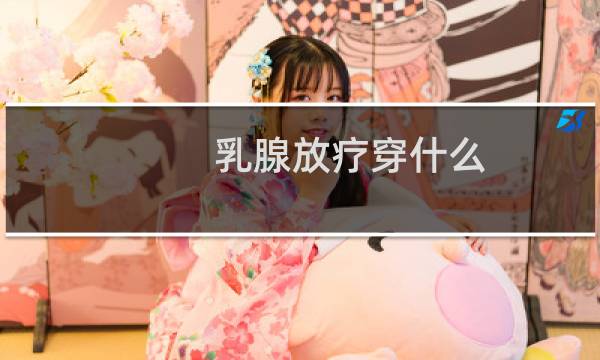 乳腺放疗穿什么