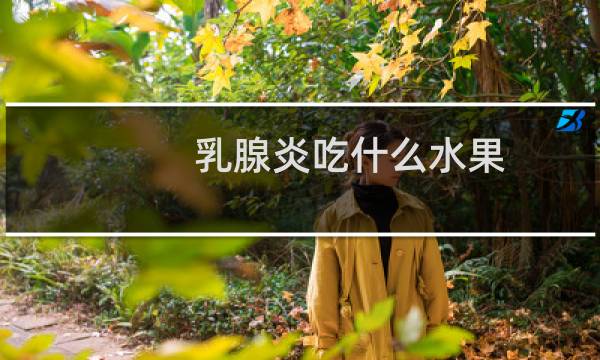 乳腺炎吃什么水果