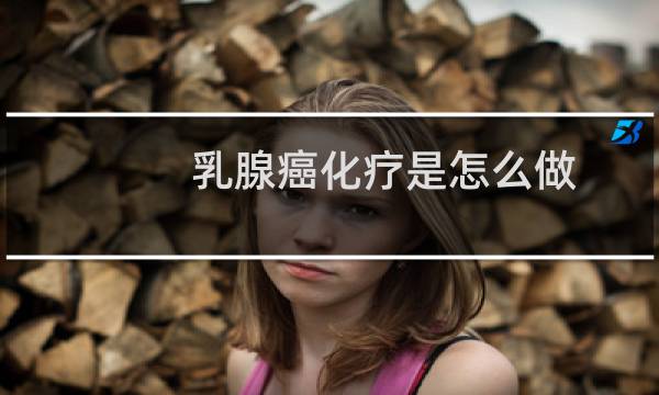 乳腺癌化疗是怎么做