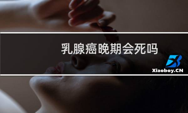 乳腺癌晚期会死吗