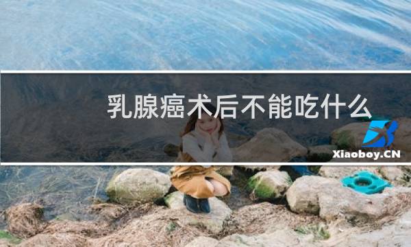 乳腺癌术后不能吃什么