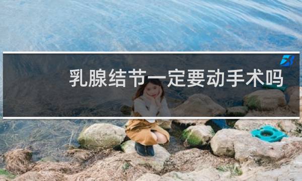 乳腺结节一定要动手术吗