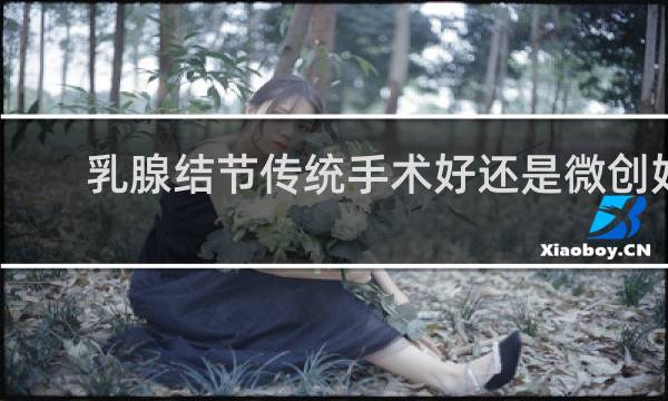 乳腺结节传统手术好还是微创好