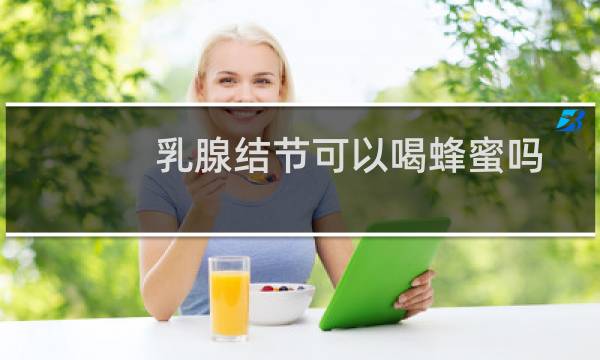 乳腺结节可以喝蜂蜜吗