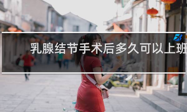 乳腺结节手术后多久可以上班