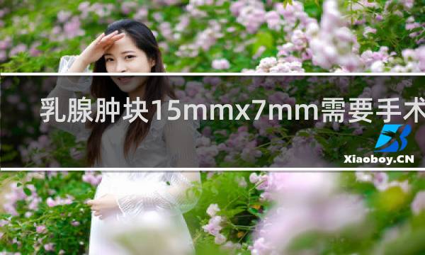 乳腺肿块15mmx7mm需要手术吗