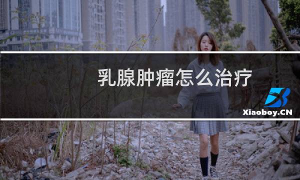 乳腺肿瘤怎么治疗