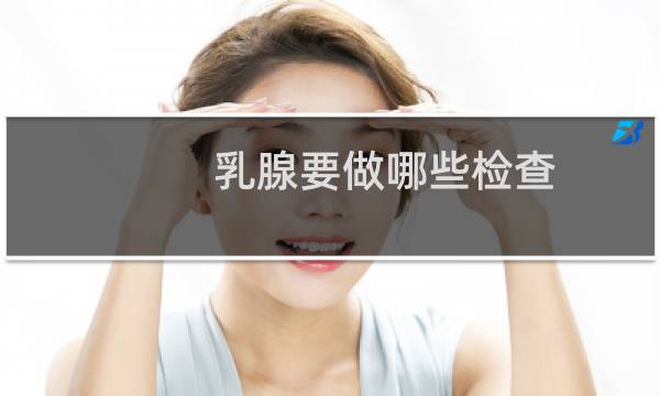 乳腺要做哪些检查