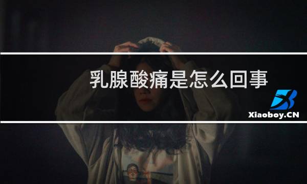 乳腺酸痛是怎么回事