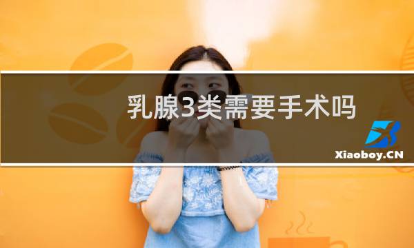 乳腺3类需要手术吗