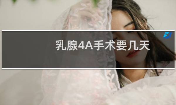 乳腺4A手术要几天