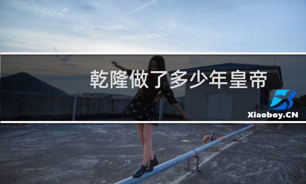 乾隆做了多少年皇帝