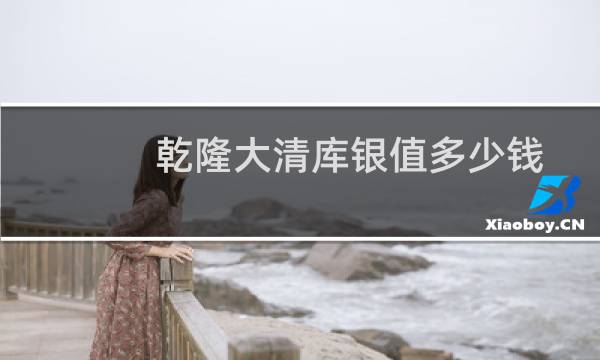 乾隆大清库银值多少钱