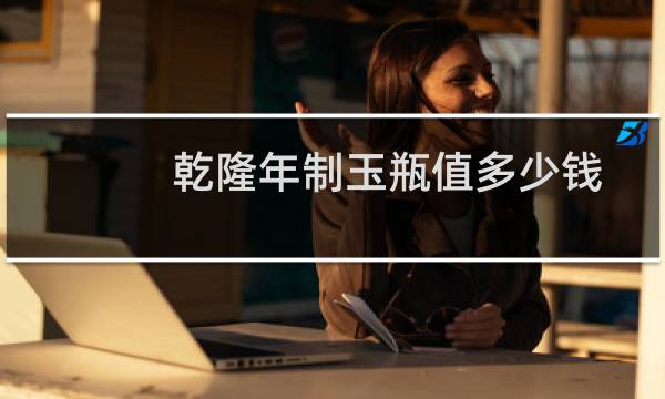 乾隆年制玉瓶值多少钱