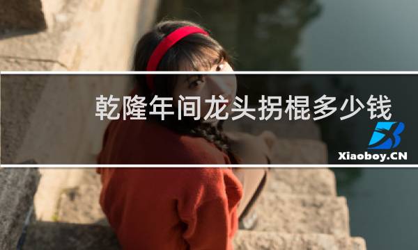 乾隆年间龙头拐棍多少钱