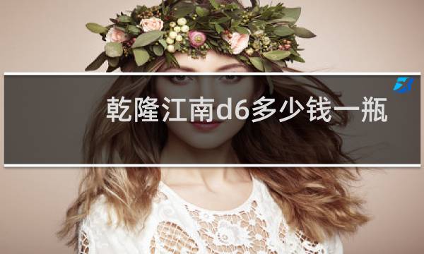 乾隆江南d6多少钱一瓶