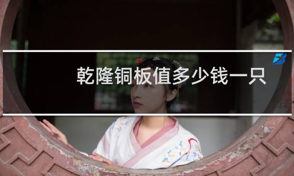 乾隆铜板值多少钱一只