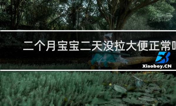二个月宝宝二天没拉大便正常吗
