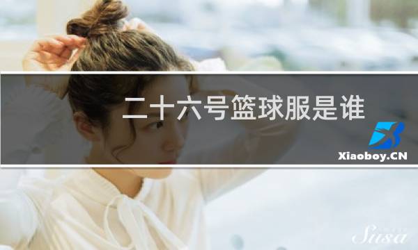 二十六号篮球服是谁