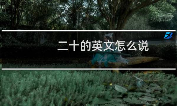 二十的英文怎么说