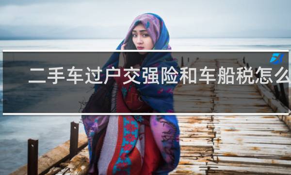 二手车过户交强险和车船税怎么办