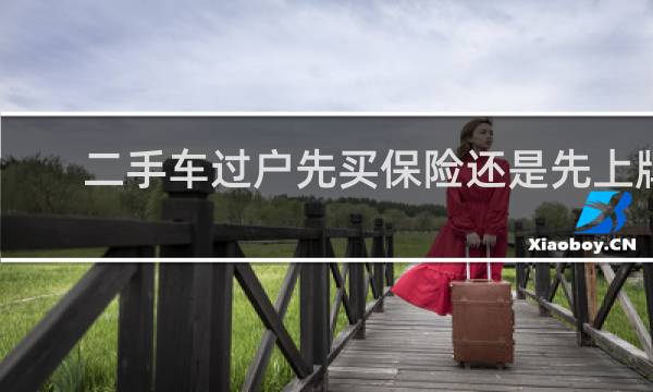 二手车过户先买保险还是先上牌