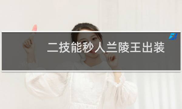 二技能秒人兰陵王出装