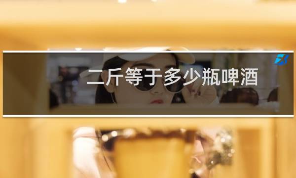 二斤等于多少瓶啤酒
