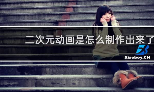 二次元动画是怎么制作出来了