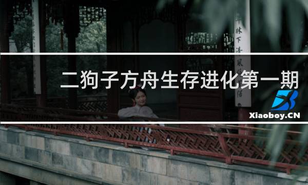 二狗子方舟生存进化第一期