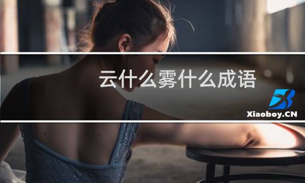 云什么雾什么成语