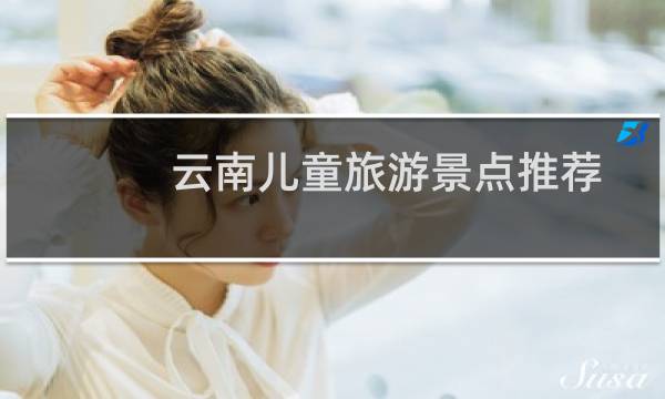 云南儿童旅游景点推荐