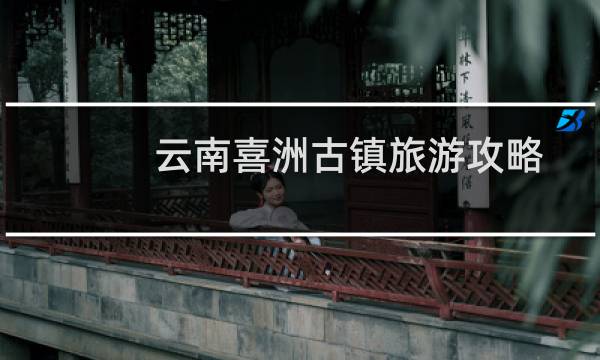 云南喜洲古镇旅游攻略