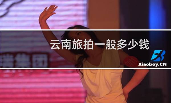 云南旅拍一般多少錢