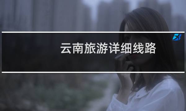 云南旅游详细线路